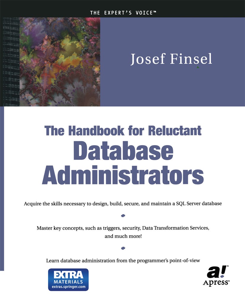Titlebook: The Handbook for Reluctant Database Administrators; Josef Finsel Book 2001 Josef Finsel 2001 .NET.Database administration.SQL.XML.database Titlebook: The Handbook for Reluctant Database Administrators; Josef Finsel Book 2001 Josef Finsel 2001 .NET.Database administration.SQL.XML.database