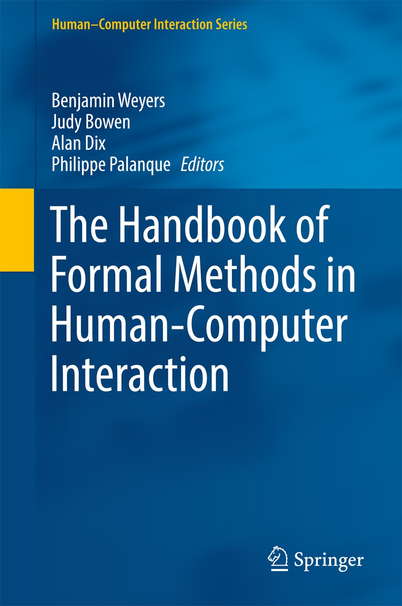 Titlebook: The Handbook of Formal Methods in Human-Computer Interaction; Benjamin Weyers,Judy Bowen,Philippe Palanque Book 2017 Springer Internationa Titlebook: The Handbook of Formal Methods in Human-Computer Interaction; Benjamin Weyers,Judy Bowen,Philippe Palanque Book 2017 Springer Internationa
