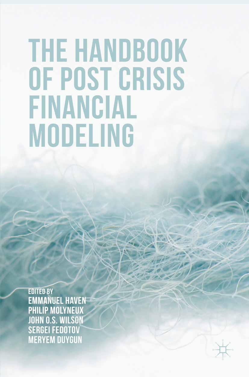 Titlebook: The Handbook of Post Crisis Financial Modelling; Emmanuel Haven (Professor),Philip Molyneux (Dean), Book 2016 The Editor(s) (if applicable Titlebook: The Handbook of Post Crisis Financial Modelling; Emmanuel Haven (Professor),Philip Molyneux (Dean), Book 2016 The Editor(s) (if applicable