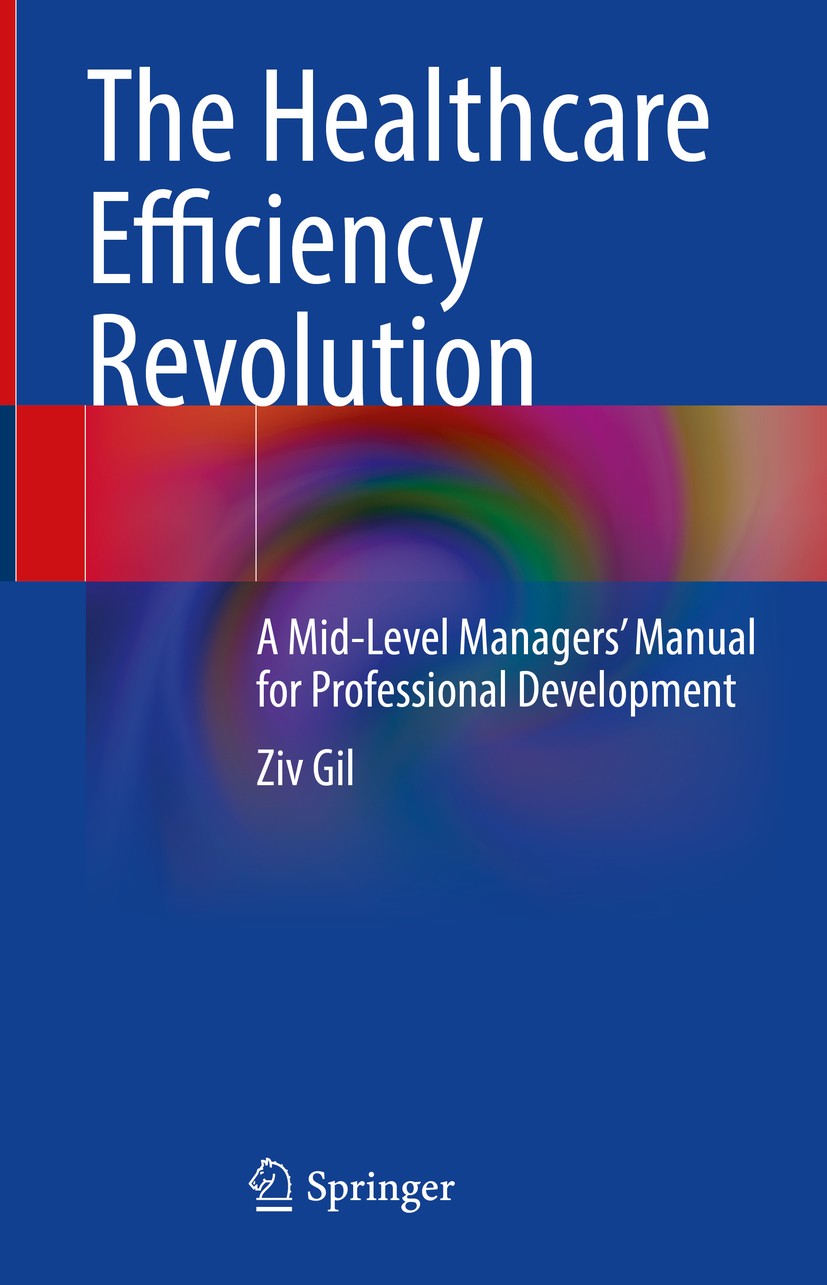 Titlebook: The Healthcare Efficiency Revolution; A Mid-Level Managers Ziv Gil Book 2021 Springer Nature Switzerland AG 2021 Clinical department.Manage Titlebook: The Healthcare Efficiency Revolution; A Mid-Level Managers Ziv Gil Book 2021 Springer Nature Switzerland AG 2021 Clinical department.Manage