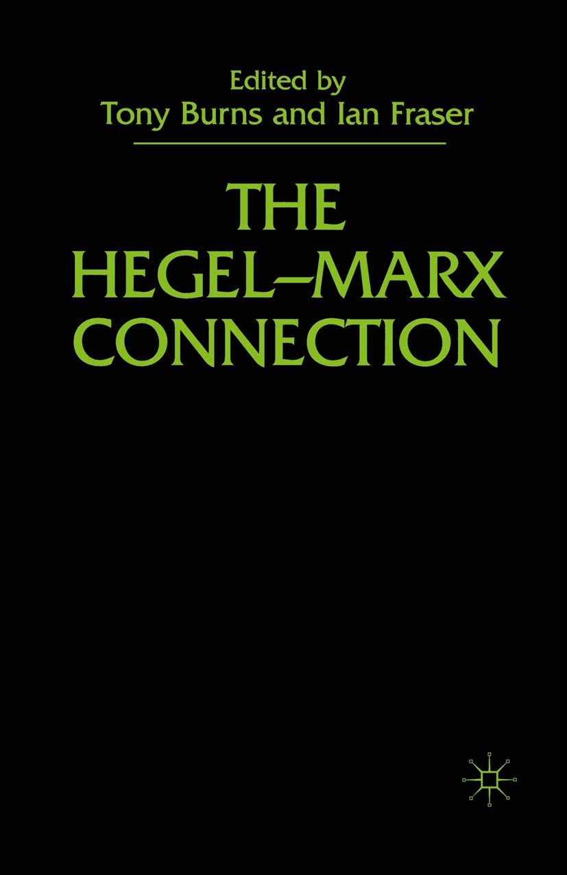 Titlebook: The Hegel-Marx Connection; Tony Burns (Senior Lecturer in Philosophy and Poli Book 2000 Palgrave Macmillan, a division of Macmillan Publis Titlebook: The Hegel-Marx Connection; Tony Burns (Senior Lecturer in Philosophy and Poli Book 2000 Palgrave Macmillan, a division of Macmillan Publis