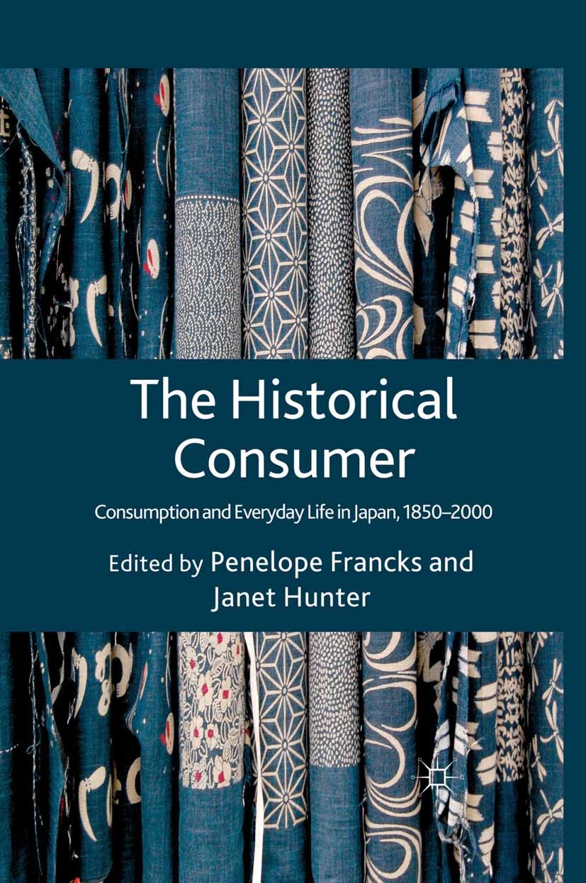 Titlebook: The Historical Consumer; Consumption and Ever Penelope Francks (Honorary Lecturer in Japanese St Book 2012 Palgrave Macmillan, a division o Titlebook: The Historical Consumer; Consumption and Ever Penelope Francks (Honorary Lecturer in Japanese St Book 2012 Palgrave Macmillan, a division o