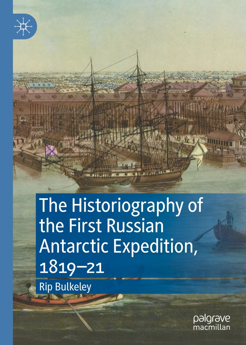 Titlebook: The Historiography of the First Russian Antarctic Expedition, 1819–21; Rip Bulkeley Book 2021 The Editor(s) (if applicable) and The Author Titlebook: The Historiography of the First Russian Antarctic Expedition, 1819–21; Rip Bulkeley Book 2021 The Editor(s) (if applicable) and The Author