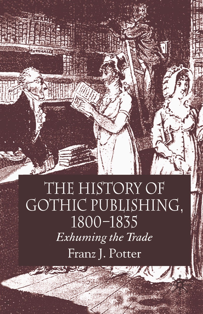 Titlebook: The History of Gothic Publishing, 1800-1835; Exhuming the Trade Franz J. Potter Book 2005 Palgrave Macmillan, a division of Macmillan Publi Titlebook: The History of Gothic Publishing, 1800-1835; Exhuming the Trade Franz J. Potter Book 2005 Palgrave Macmillan, a division of Macmillan Publi