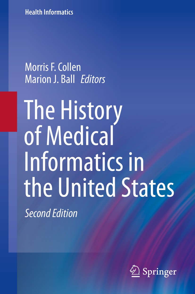 Titlebook: The History of Medical Informatics in the United States; Morris F. Collen,Marion J. Ball Book 2015Latest edition Springer-Verlag London Lt Titlebook: The History of Medical Informatics in the United States; Morris F. Collen,Marion J. Ball Book 2015Latest edition Springer-Verlag London Lt