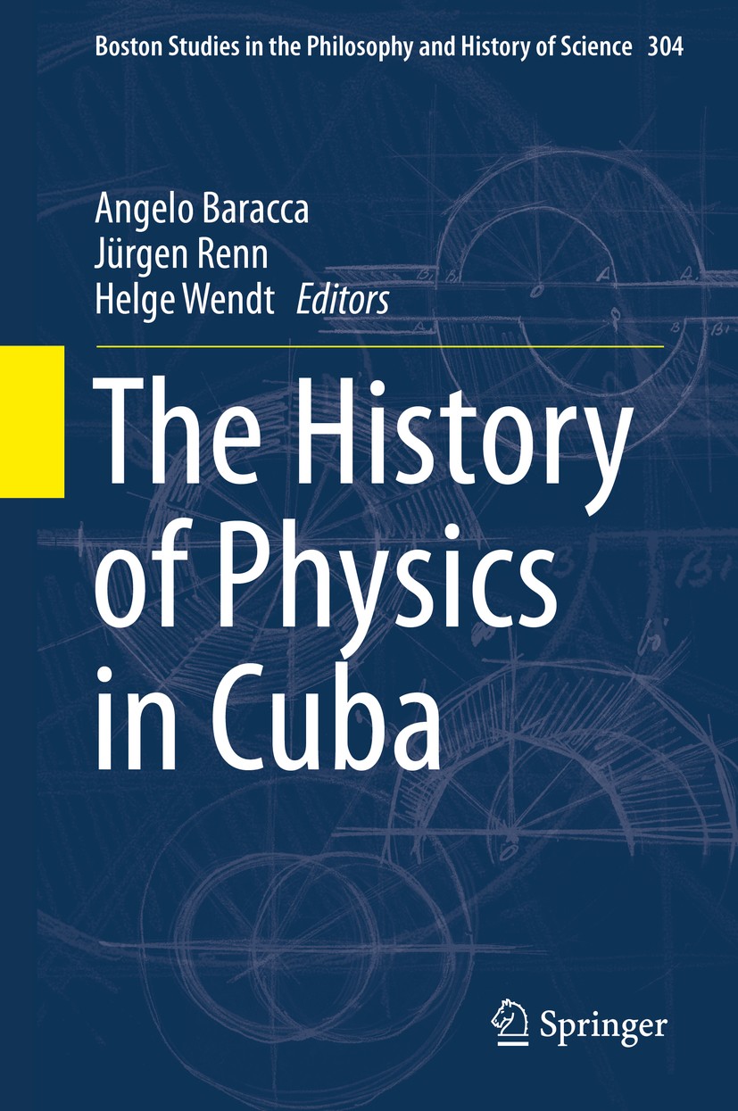 Titlebook: The History of Physics in Cuba; Angelo Baracca,Jürgen Renn,Helge Wendt Book 2014 Springer Science+Business Media Dordrecht 2014 Andrea Lev Titlebook: The History of Physics in Cuba; Angelo Baracca,Jürgen Renn,Helge Wendt Book 2014 Springer Science+Business Media Dordrecht 2014 Andrea Lev
