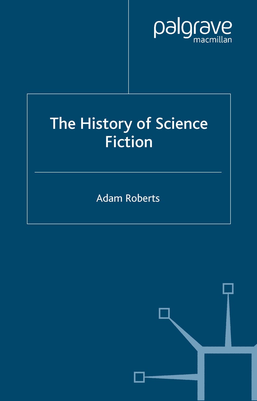 Titlebook: The History of Science Fiction; Adam Roberts Book 2006 Palgrave Macmillan, a division of Macmillan Publishers Limited 2006 1900.chronology Titlebook: The History of Science Fiction; Adam Roberts Book 2006 Palgrave Macmillan, a division of Macmillan Publishers Limited 2006 1900.chronology