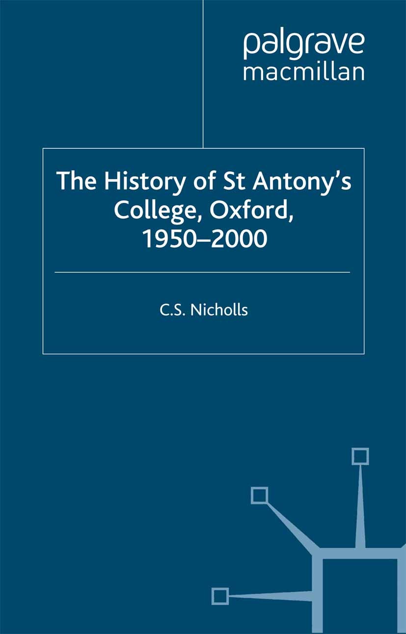Titlebook: The History of St Antony’s College, Oxford, 1950–2000; C. S. Nicholls,Marrack Goulding Book 2000 C. S. Nicholls and St Antony’s College 20 Titlebook: The History of St Antony’s College, Oxford, 1950–2000; C. S. Nicholls,Marrack Goulding Book 2000 C. S. Nicholls and St Antony’s College 20