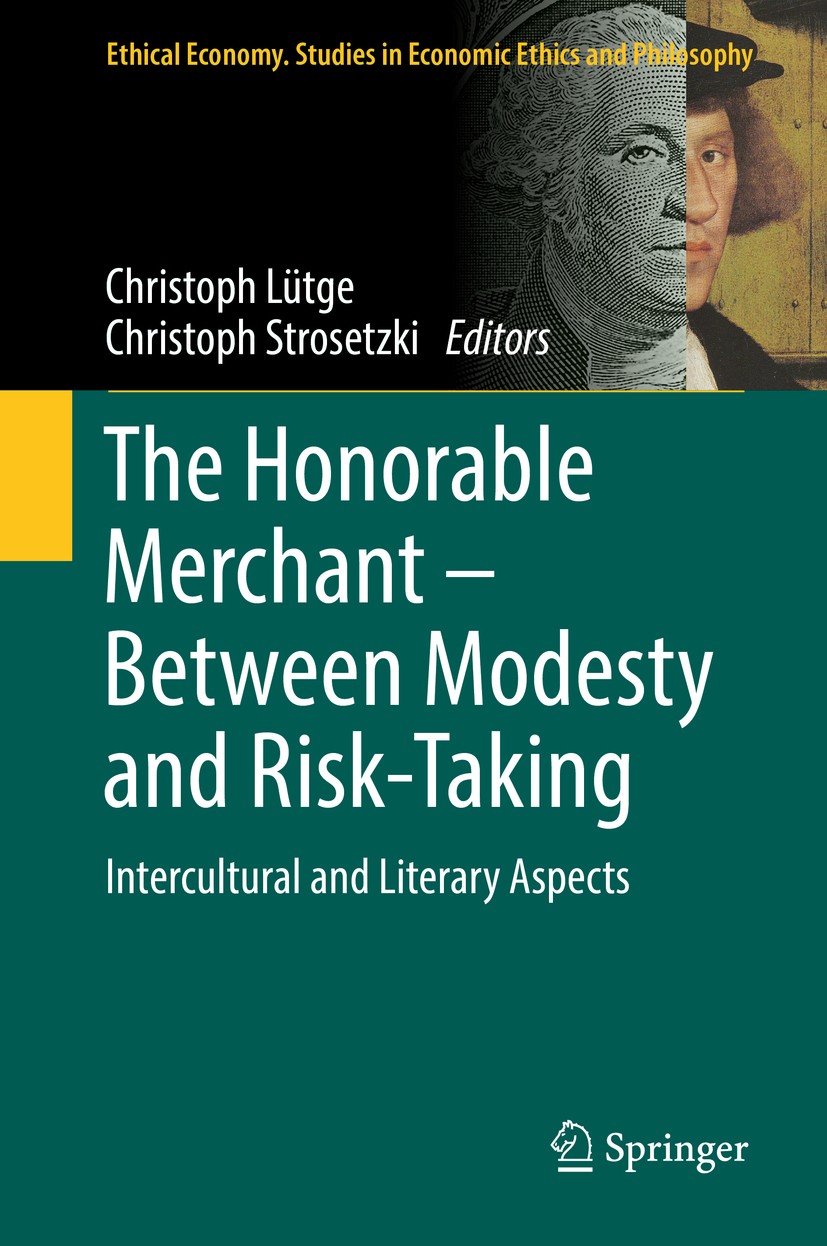 Titlebook: The Honorable Merchant – Between Modesty and Risk-Taking; Intercultural and Li Christoph Lütge,Christoph Strosetzki Book 2019 Springer Natu Titlebook: The Honorable Merchant – Between Modesty and Risk-Taking; Intercultural and Li Christoph Lütge,Christoph Strosetzki Book 2019 Springer Natu