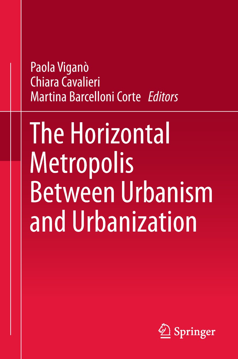 Titlebook: The Horizontal Metropolis Between Urbanism and Urbanization; Paola Viganò,Chiara Cavalieri,Martina Barcelloni C Book 2018 Springer Interna Titlebook: The Horizontal Metropolis Between Urbanism and Urbanization; Paola Viganò,Chiara Cavalieri,Martina Barcelloni C Book 2018 Springer Interna
