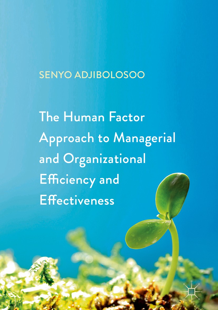 Titlebook: The Human Factor Approach to Managerial and Organizational Efficiency and Effectiveness; Senyo Adjibolosoo Book 2018 The Editor(s) (if app Titlebook: The Human Factor Approach to Managerial and Organizational Efficiency and Effectiveness; Senyo Adjibolosoo Book 2018 The Editor(s) (if app