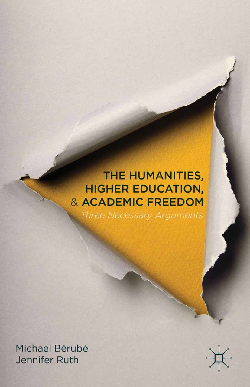 Titlebook: The Humanities, Higher Education, and Academic Freedom; Three Necessary Argu Michael Bérubé,Jennifer Ruth Book 2015 The Editor(s) (if appli Titlebook: The Humanities, Higher Education, and Academic Freedom; Three Necessary Argu Michael Bérubé,Jennifer Ruth Book 2015 The Editor(s) (if appli