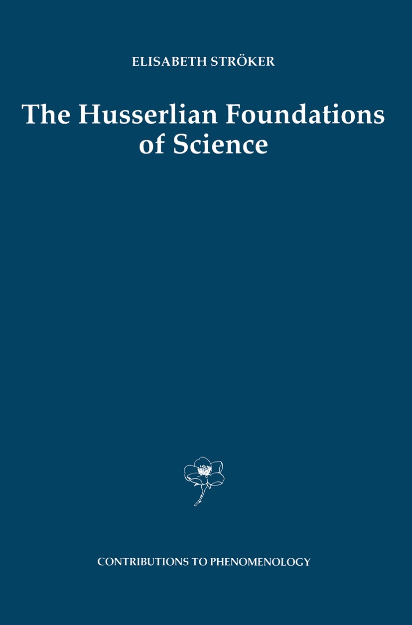 Titlebook: The Husserlian Foundations of Science; Elisabeth Ströker Book 1997 Springer Science+Business Media Dordrecht 1997 Edmund Husserl.concept.p Titlebook: The Husserlian Foundations of Science; Elisabeth Ströker Book 1997 Springer Science+Business Media Dordrecht 1997 Edmund Husserl.concept.p