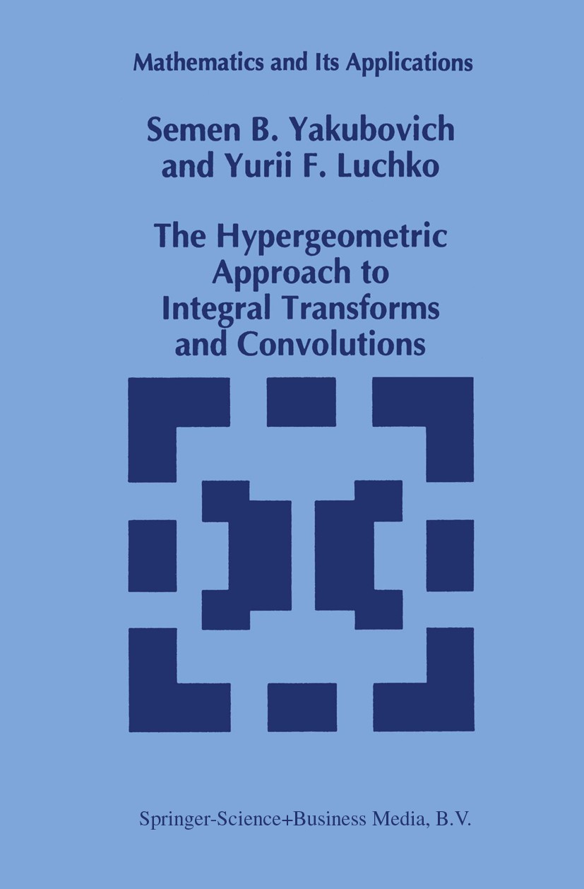 Titlebook: The Hypergeometric Approach to Integral Transforms and Convolutions; Semen B. Yakubovich,Yurii F. Luchko Book 1994 Springer Science+Busine Titlebook: The Hypergeometric Approach to Integral Transforms and Convolutions; Semen B. Yakubovich,Yurii F. Luchko Book 1994 Springer Science+Busine