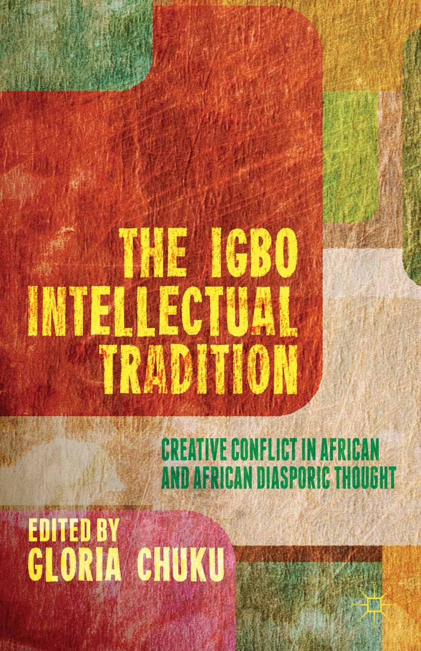 Titlebook: The Igbo Intellectual Tradition; Creative Conflict in Gloria Chuku (associate professor of Africana Stud Book 2013 Gloria Chuku 2013 Africa Titlebook: The Igbo Intellectual Tradition; Creative Conflict in Gloria Chuku (associate professor of Africana Stud Book 2013 Gloria Chuku 2013 Africa