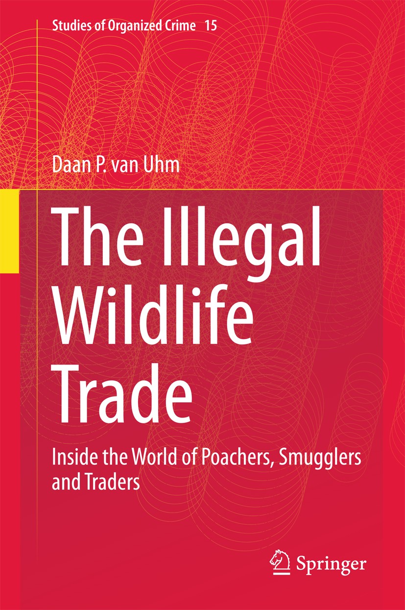 Titlebook: The Illegal Wildlife Trade; Inside the World of Daan P. van Uhm Book 2016 Springer International Publishing Switzerland 2016 Green Crimino Titlebook: The Illegal Wildlife Trade; Inside the World of Daan P. van Uhm Book 2016 Springer International Publishing Switzerland 2016 Green Crimino