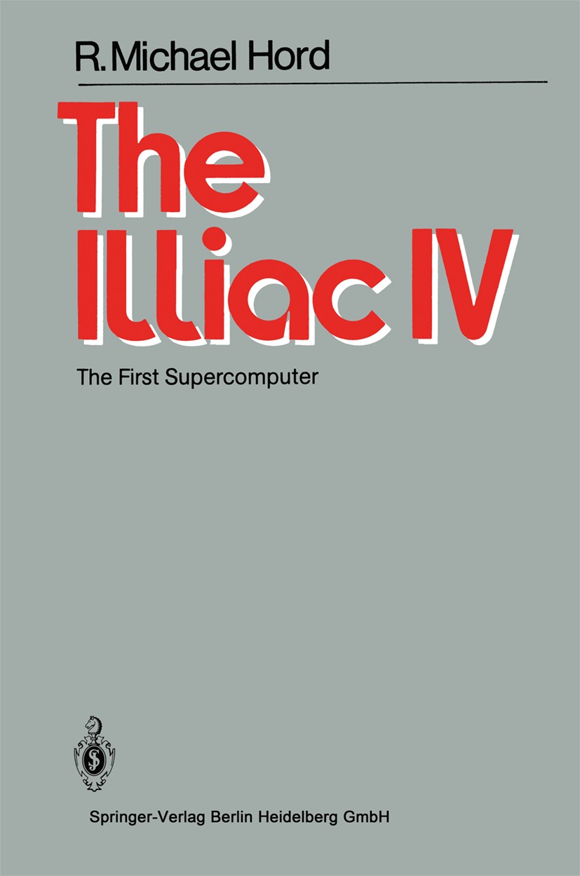 Titlebook: The Illiac IV; The First Supercompu R. Michael Hord Book 1982 Springer-Verlag Berlin Heidelberg 1982 Feldrechner.computer.hardware.programm Titlebook: The Illiac IV; The First Supercompu R. Michael Hord Book 1982 Springer-Verlag Berlin Heidelberg 1982 Feldrechner.computer.hardware.programm