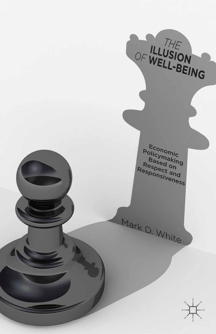 Titlebook: The Illusion of Well-Being; Economic Policymakin Mark D. White Book 2014 Mark D. White 2014 economics.welfare economics.government.politics Titlebook: The Illusion of Well-Being; Economic Policymakin Mark D. White Book 2014 Mark D. White 2014 economics.welfare economics.government.politics