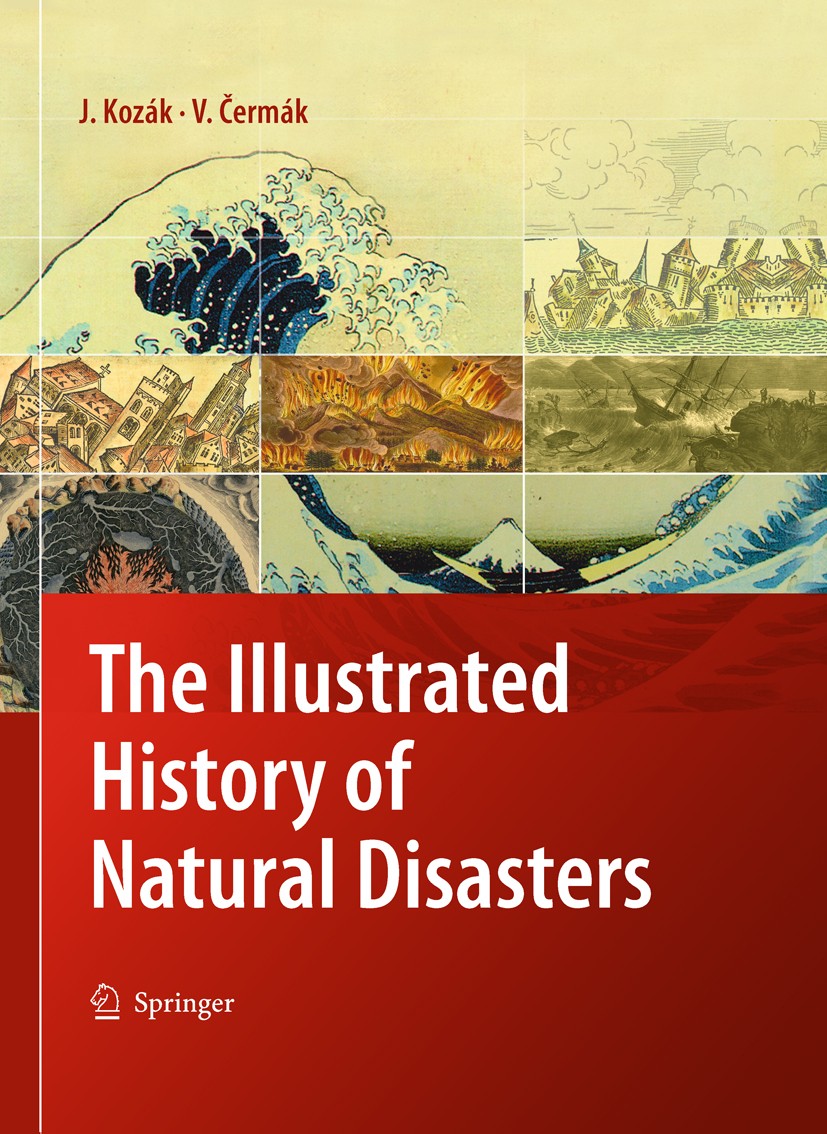 Titlebook: The Illustrated History of Natural Disasters; Jan Kozák,Vladimír Čermák Book 2010 Springer Science+Business Media B.V. 2010 Earthquake.Nat Titlebook: The Illustrated History of Natural Disasters; Jan Kozák,Vladimír Čermák Book 2010 Springer Science+Business Media B.V. 2010 Earthquake.Nat