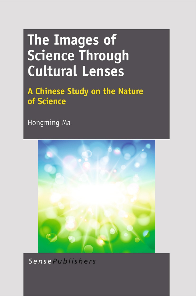 Titlebook: The Images of Science Through Cultural Lenses: A Chinese Study on the Nature of Science; Hongming Ma Book 2012 SensePublishers 2012 cultur Titlebook: The Images of Science Through Cultural Lenses: A Chinese Study on the Nature of Science; Hongming Ma Book 2012 SensePublishers 2012 cultur