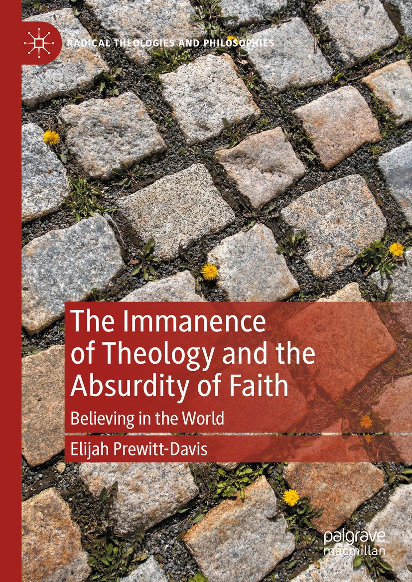 Titlebook: The Immanence of Theology and the Absurdity of Faith; Believing in the Wor Elijah Prewitt-Davis Book 2024 The Editor(s) (if applicable) and Titlebook: The Immanence of Theology and the Absurdity of Faith; Believing in the Wor Elijah Prewitt-Davis Book 2024 The Editor(s) (if applicable) and