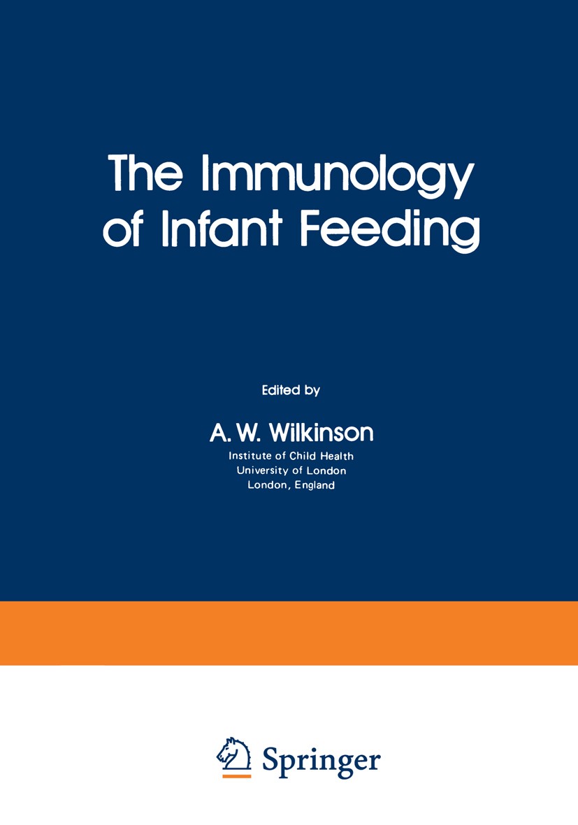 Titlebook: The Immunology of Infant Feeding; A. W. Wilkinson Book 1981 Springer Science+Business Media New York 1981 antibody.antigen.immune response Titlebook: The Immunology of Infant Feeding; A. W. Wilkinson Book 1981 Springer Science+Business Media New York 1981 antibody.antigen.immune response