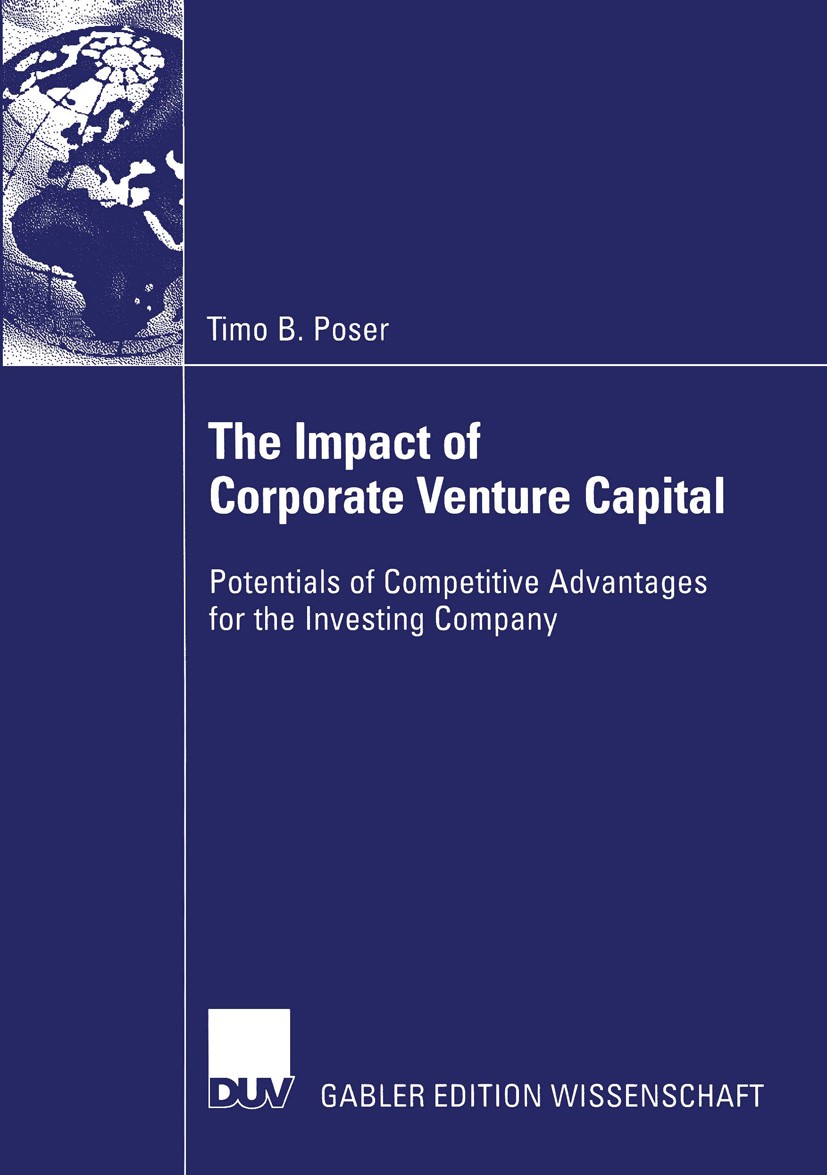 Titlebook: The Impact of Corporate Venture Capital; Potentials of Compet Timo B. Poser Book 2003 Deutscher Universitäts-Verlag GmbH, Wiesbaden 2003 CV Titlebook: The Impact of Corporate Venture Capital; Potentials of Compet Timo B. Poser Book 2003 Deutscher Universitäts-Verlag GmbH, Wiesbaden 2003 CV