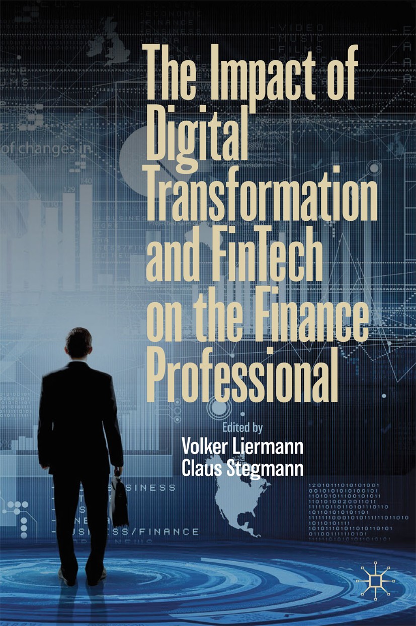 Titlebook: The Impact of Digital Transformation and FinTech on the Finance Professional; Volker Liermann,Claus Stegmann Book 2019 The Editor(s) (if a Titlebook: The Impact of Digital Transformation and FinTech on the Finance Professional; Volker Liermann,Claus Stegmann Book 2019 The Editor(s) (if a