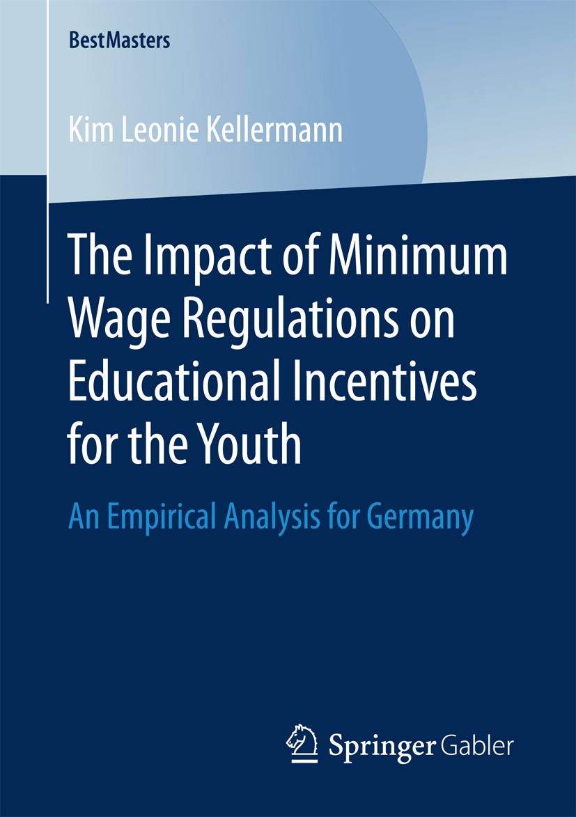 Titlebook: The Impact of Minimum Wage Regulations on Educational Incentives for the Youth; An Empirical Analysi Kim Leonie Kellermann Book 2017 Spring Titlebook: The Impact of Minimum Wage Regulations on Educational Incentives for the Youth; An Empirical Analysi Kim Leonie Kellermann Book 2017 Spring