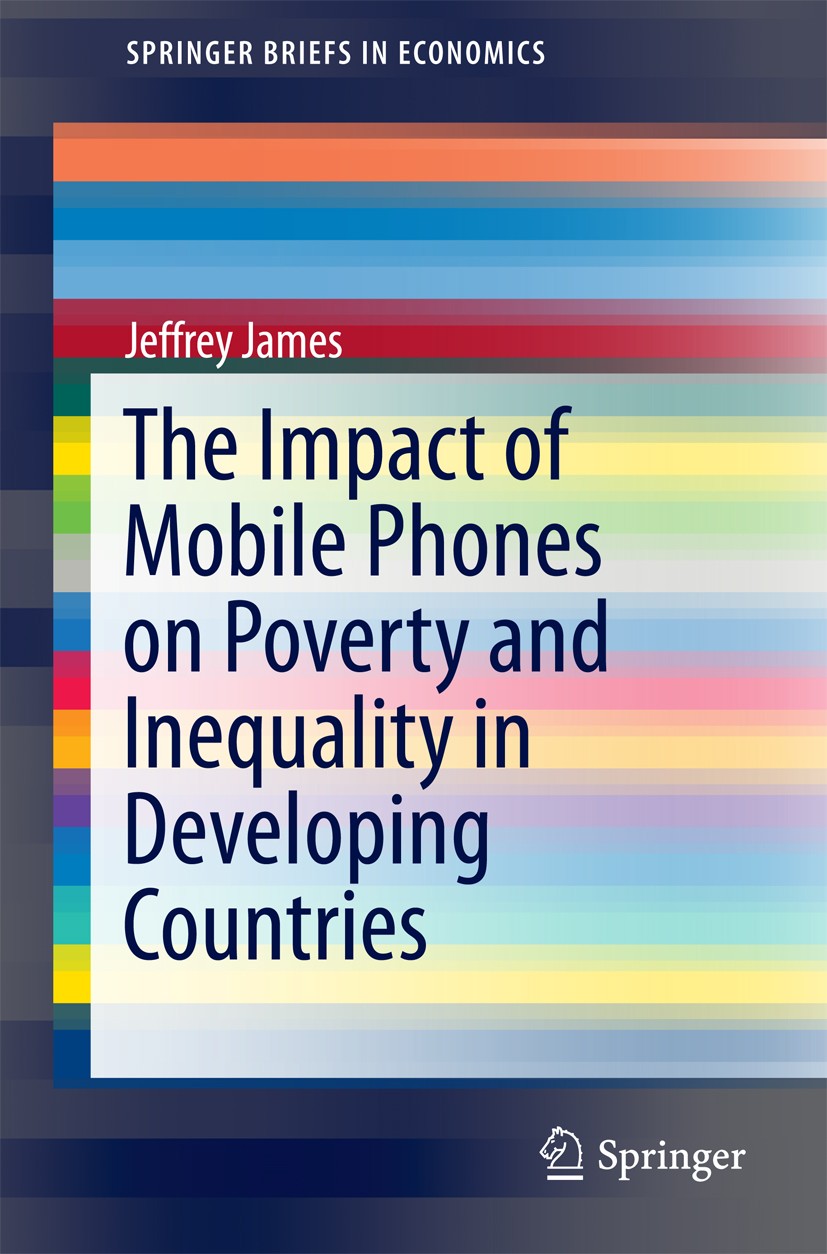 Titlebook: The Impact of Mobile Phones on Poverty and Inequality in Developing Countries; Jeffrey James Book 2016 The Author(s) 2016 Inequality.Infor Titlebook: The Impact of Mobile Phones on Poverty and Inequality in Developing Countries; Jeffrey James Book 2016 The Author(s) 2016 Inequality.Infor