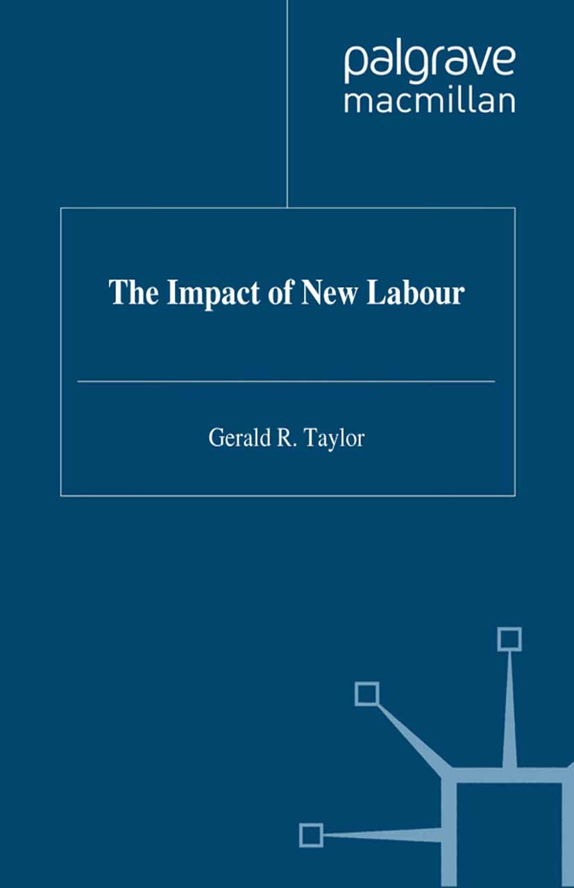 Titlebook: The Impact of New Labour; Gerald R Taylor (Visiting Lecturer in Politics) Book 1999 Palgrave Macmillan, a division of Macmillan Publishers Titlebook: The Impact of New Labour; Gerald R Taylor (Visiting Lecturer in Politics) Book 1999 Palgrave Macmillan, a division of Macmillan Publishers