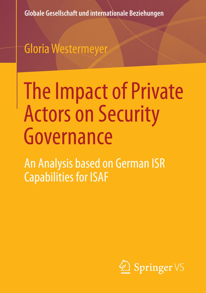 Titlebook: The Impact of Private Actors on Security Governance; An Analysis based on Gloria Westermeyer Book 2013 Springer Fachmedien Wiesbaden 2013 A Titlebook: The Impact of Private Actors on Security Governance; An Analysis based on Gloria Westermeyer Book 2013 Springer Fachmedien Wiesbaden 2013 A
