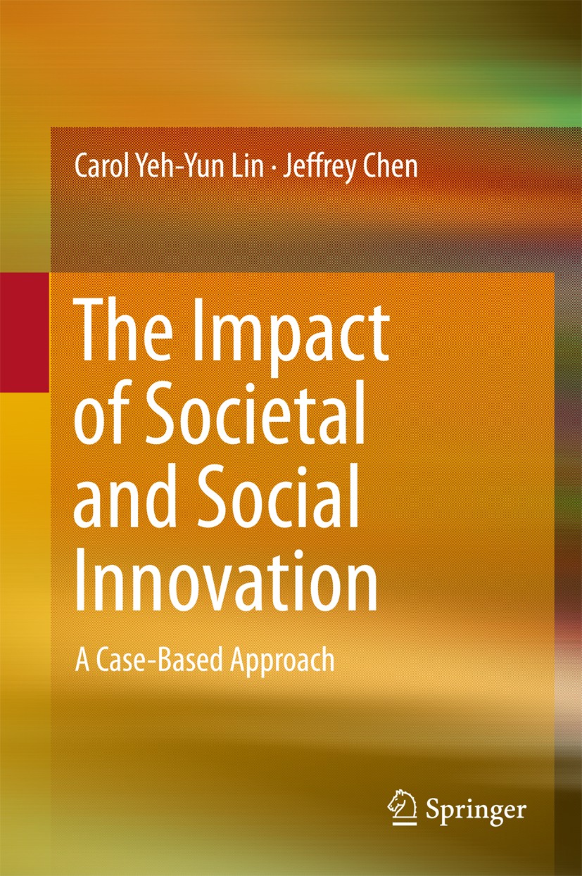 Titlebook: The Impact of Societal and Social Innovation; A Case-Based Approac Carol Yeh-Yun Lin,Jeffrey Chen Book 2016 Springer Science+Business Media Titlebook: The Impact of Societal and Social Innovation; A Case-Based Approac Carol Yeh-Yun Lin,Jeffrey Chen Book 2016 Springer Science+Business Media