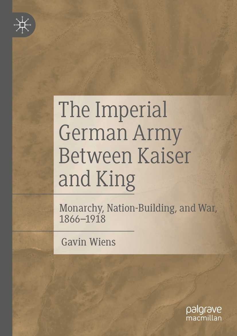 Titlebook: The Imperial German Army Between Kaiser and King; Monarchy, Nation-Bui Gavin Wiens Book 2023 The Editor(s) (if applicable) and The Author(s Titlebook: The Imperial German Army Between Kaiser and King; Monarchy, Nation-Bui Gavin Wiens Book 2023 The Editor(s) (if applicable) and The Author(s