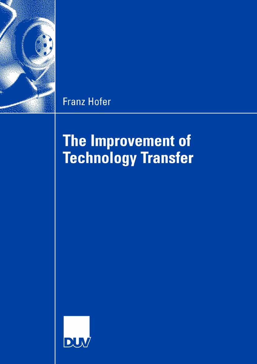 Titlebook: The Improvement of Technology Transfer; An Analysis of Pract Franz Hofer Book 2008 Gabler Verlag | Springer Fachmedien Wiesbaden GmbH, Wies Titlebook: The Improvement of Technology Transfer; An Analysis of Pract Franz Hofer Book 2008 Gabler Verlag | Springer Fachmedien Wiesbaden GmbH, Wies