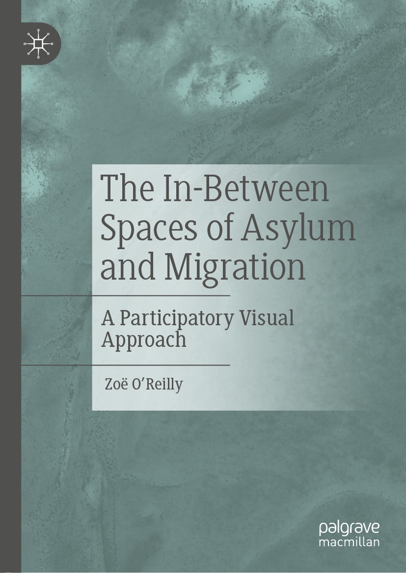 Titlebook: The In-Between Spaces of Asylum and Migration; A Participatory Visu Zoë O’Reilly Book 2020 The Editor(s) (if applicable) and The Author(s), Titlebook: The In-Between Spaces of Asylum and Migration; A Participatory Visu Zoë O’Reilly Book 2020 The Editor(s) (if applicable) and The Author(s),