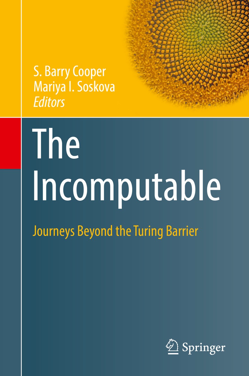 Titlebook: The Incomputable; Journeys Beyond the S. Barry Cooper,Mariya I. Soskova Book 2017 Springer International Publishing AG, part of Springer N Titlebook: The Incomputable; Journeys Beyond the S. Barry Cooper,Mariya I. Soskova Book 2017 Springer International Publishing AG, part of Springer N
