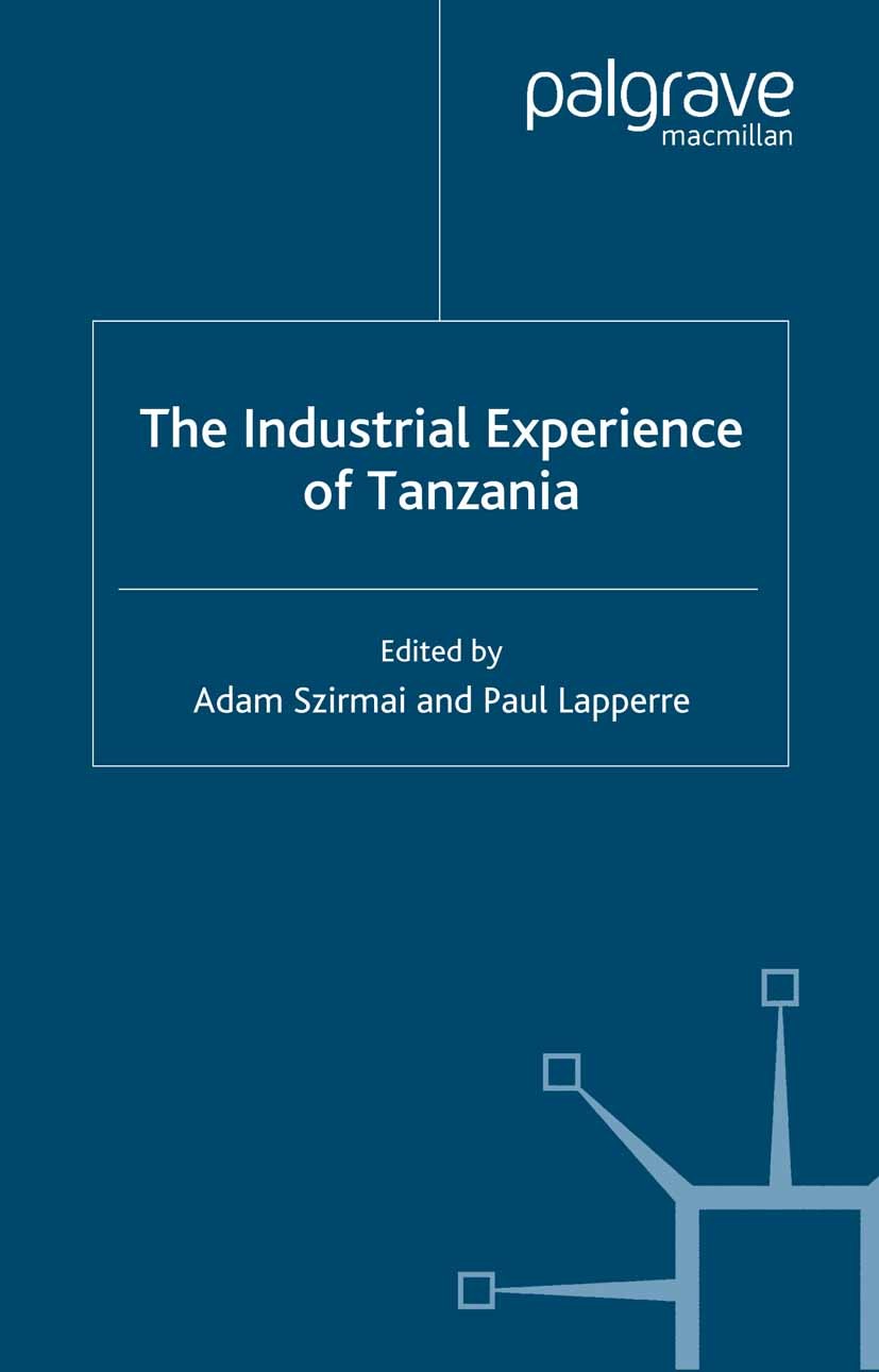 Titlebook: The Industrial Experience of Tanzania; Adam Szirmai (Professor of Technology and Developm Book 2001 Palgrave Macmillan, a division of Macm Titlebook: The Industrial Experience of Tanzania; Adam Szirmai (Professor of Technology and Developm Book 2001 Palgrave Macmillan, a division of Macm