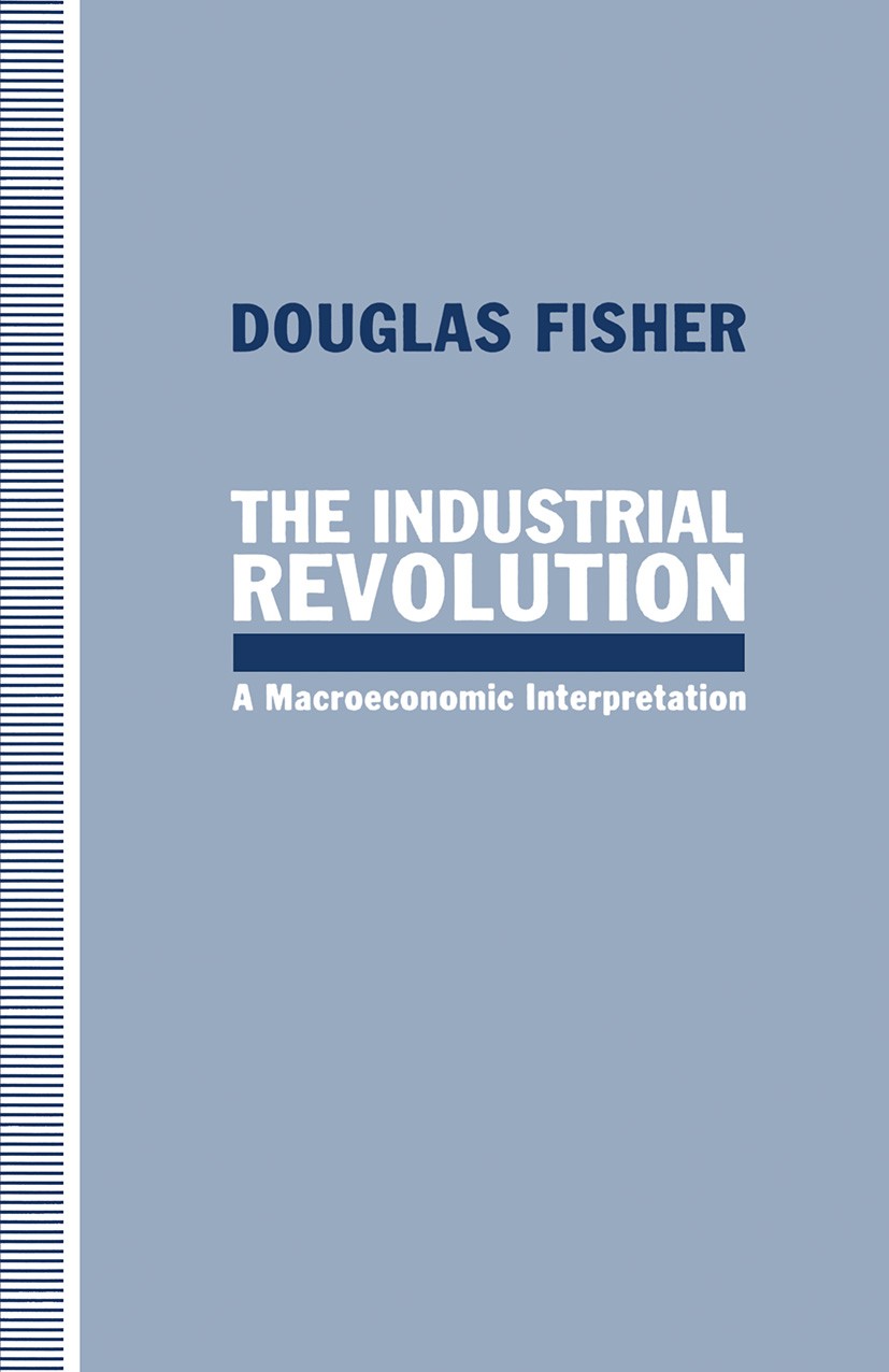 Titlebook: The Industrial Revolution; A Macroeconomic Inte Douglas Fisher Book 1992 Douglas Fisher 1992 industrial revolution.Industrialisierung.macro Titlebook: The Industrial Revolution; A Macroeconomic Inte Douglas Fisher Book 1992 Douglas Fisher 1992 industrial revolution.Industrialisierung.macro