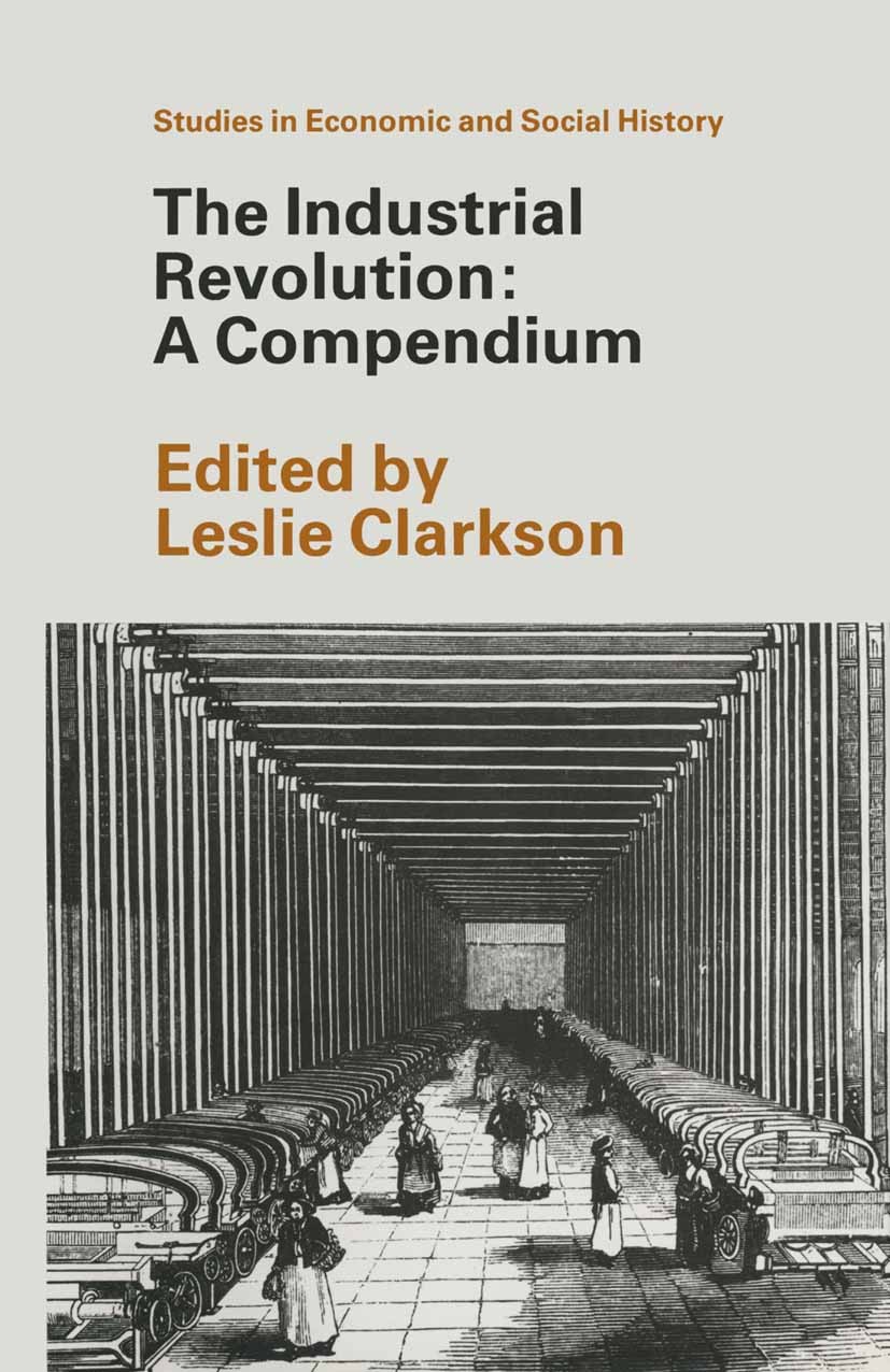 Titlebook: The Industrial Revolution: A Compendium; L. A. Clarkson (Professor of Social History) Textbook 1990Latest edition Macmillan Publishers Lim Titlebook: The Industrial Revolution: A Compendium; L. A. Clarkson (Professor of Social History) Textbook 1990Latest edition Macmillan Publishers Lim