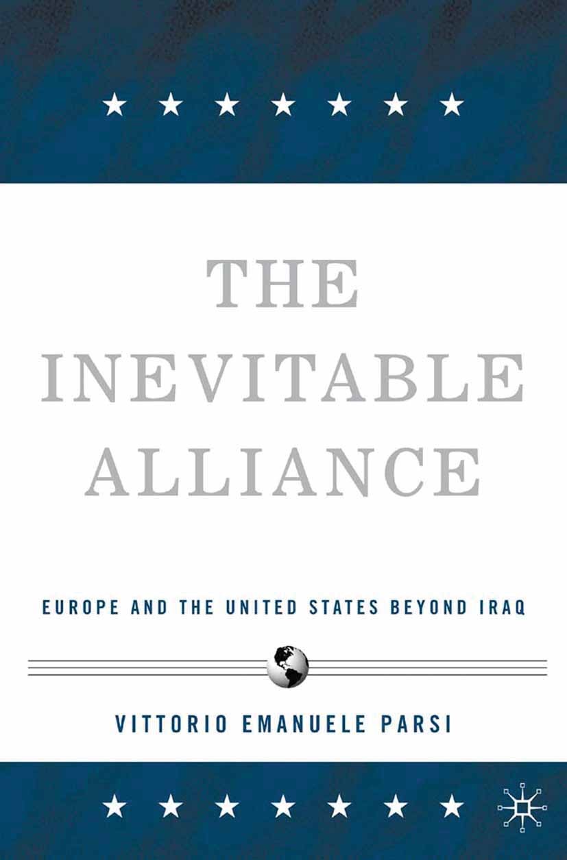 Titlebook: The Inevitable Alliance; Europe and the Unite Vittorio Emanuele Parsi Book 2006 Palgrave Macmillan, a division of Nature America Inc. 2006 Titlebook: The Inevitable Alliance; Europe and the Unite Vittorio Emanuele Parsi Book 2006 Palgrave Macmillan, a division of Nature America Inc. 2006