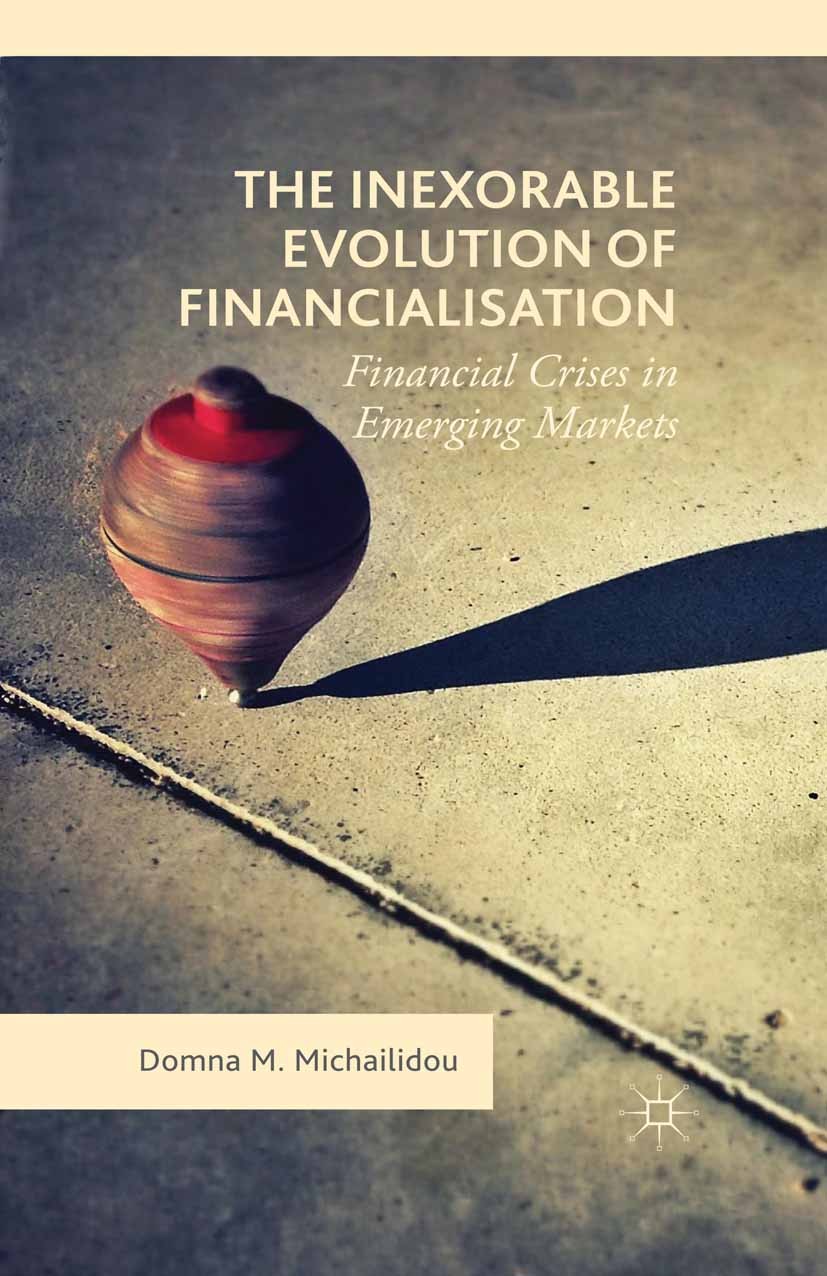 Titlebook: The Inexorable Evolution of Financialisation; Financial Crises in Domna M. Michailidou Book 2016 The Editor(s) (if applicable) and The Aut Titlebook: The Inexorable Evolution of Financialisation; Financial Crises in Domna M. Michailidou Book 2016 The Editor(s) (if applicable) and The Aut