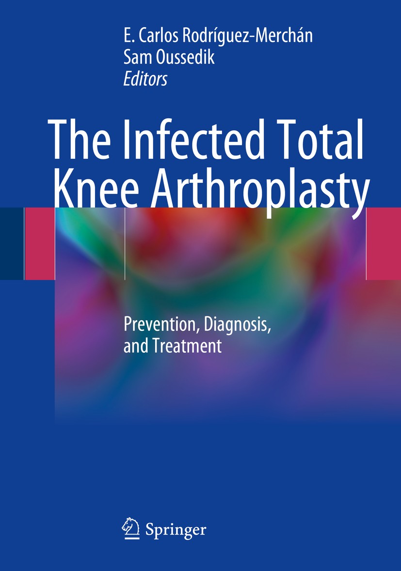 Titlebook: The Infected Total Knee Arthroplasty; Prevention, Diagnosi E. Carlos Rodríguez-Merchán,Sam Oussedik Book 2018 Springer International Publis Titlebook: The Infected Total Knee Arthroplasty; Prevention, Diagnosi E. Carlos Rodríguez-Merchán,Sam Oussedik Book 2018 Springer International Publis