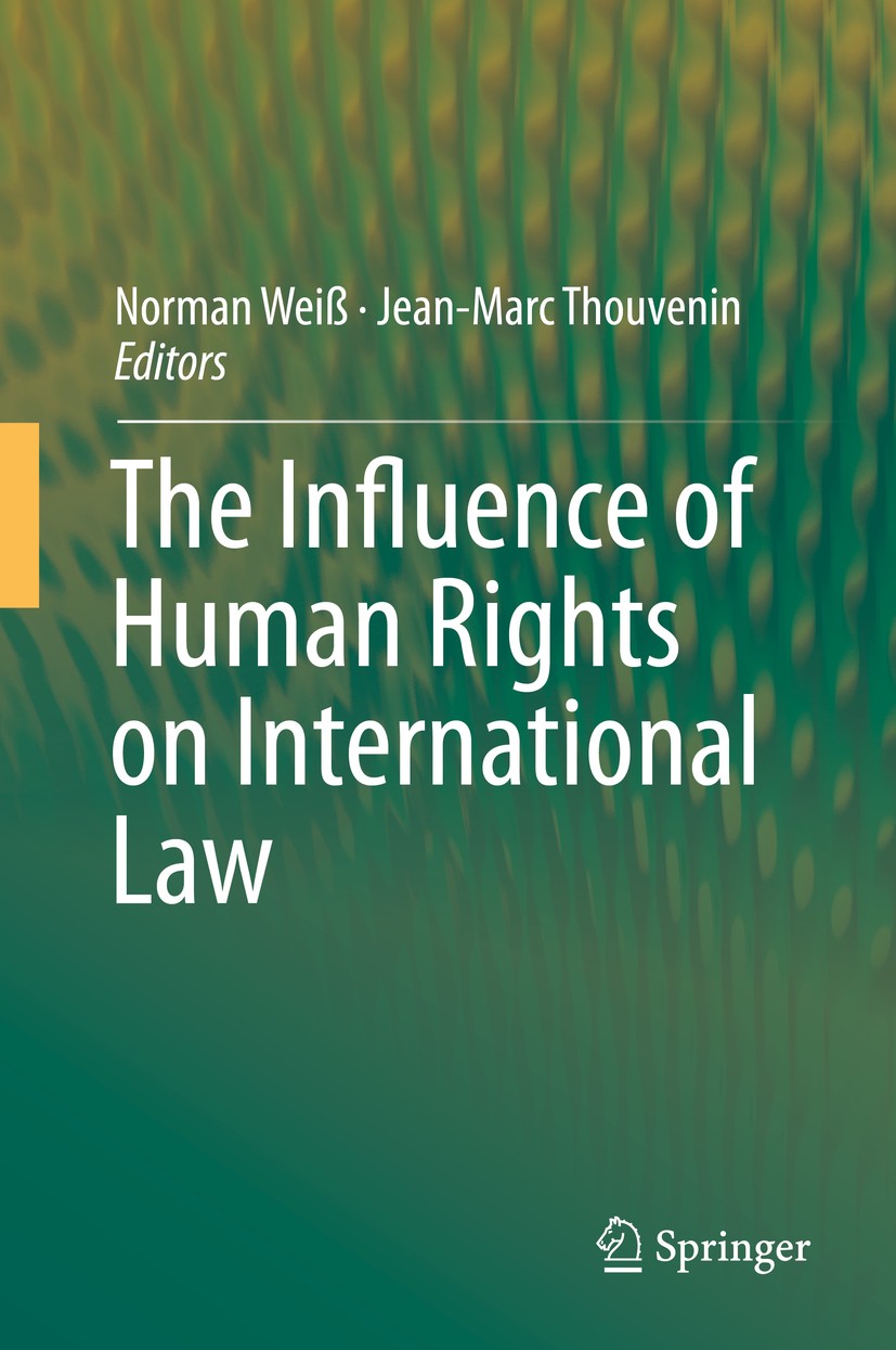 Titlebook: The Influence of Human Rights on International Law; Norman Weiß,Jean-Marc Thouvenin Book 2015 Springer International Publishing Switzerlan Titlebook: The Influence of Human Rights on International Law; Norman Weiß,Jean-Marc Thouvenin Book 2015 Springer International Publishing Switzerlan