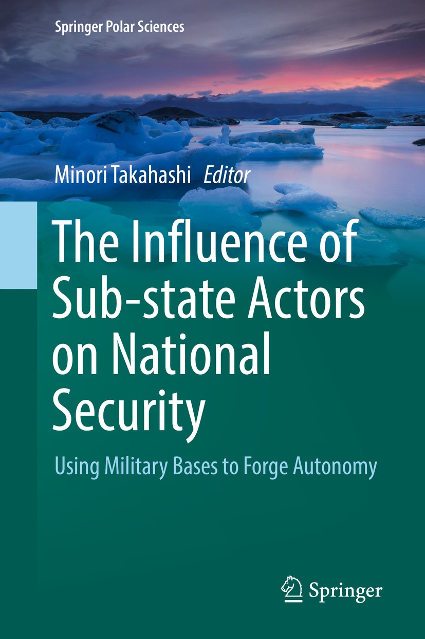 Titlebook: The Influence of Sub-state Actors on National Security; Using Military Bases Minori Takahashi Book 2019 Springer Nature Switzerland AG 2019 Titlebook: The Influence of Sub-state Actors on National Security; Using Military Bases Minori Takahashi Book 2019 Springer Nature Switzerland AG 2019