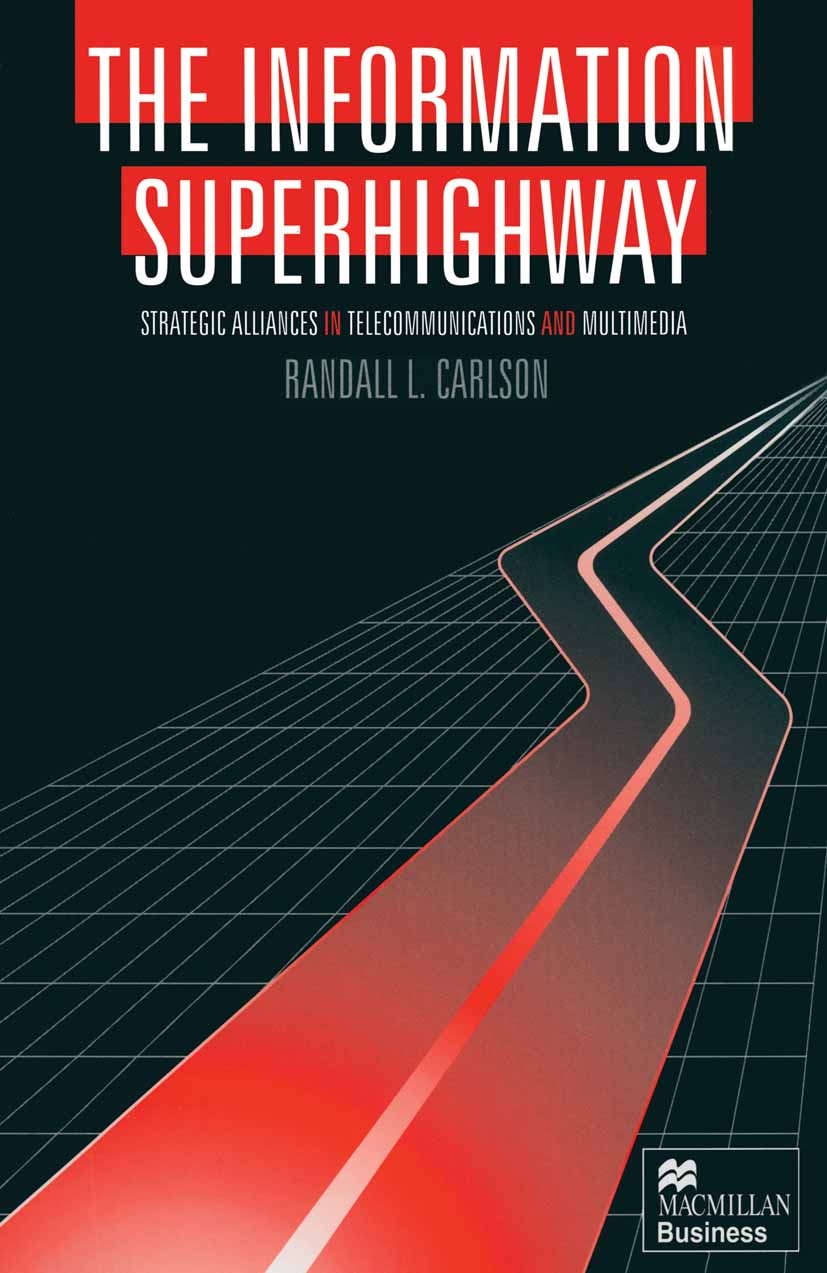 Titlebook: The Information Superhighway; Strategic Alliances Randall L. Carlson Book 1996 Macmillan Publishers Limited 1996 communication.information Titlebook: The Information Superhighway; Strategic Alliances Randall L. Carlson Book 1996 Macmillan Publishers Limited 1996 communication.information