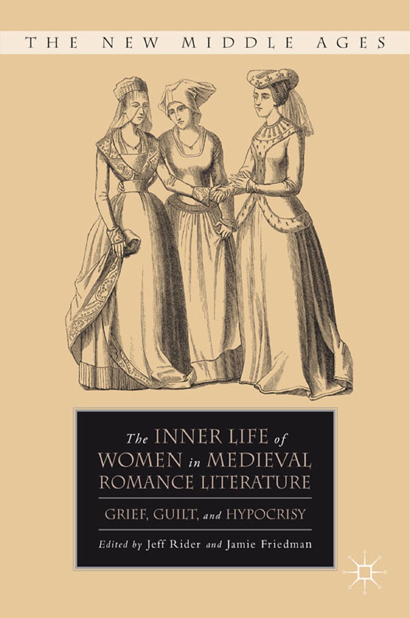 Titlebook: The Inner Life of Women in Medieval Romance Literature; Grief, Guilt, and Hy Jeff Rider,Jamie Friedman Book 2011 Jeff Rider and Jamie Fried Titlebook: The Inner Life of Women in Medieval Romance Literature; Grief, Guilt, and Hy Jeff Rider,Jamie Friedman Book 2011 Jeff Rider and Jamie Fried
