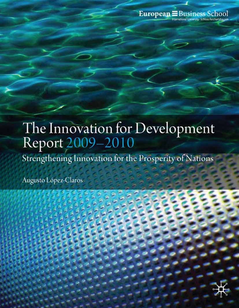 Titlebook: The Innovation for Development Report 2009-2010; Strengthening Innova Augusto López-Claros Book 2010 Palgrave Macmillan, a division of Macm Titlebook: The Innovation for Development Report 2009-2010; Strengthening Innova Augusto López-Claros Book 2010 Palgrave Macmillan, a division of Macm