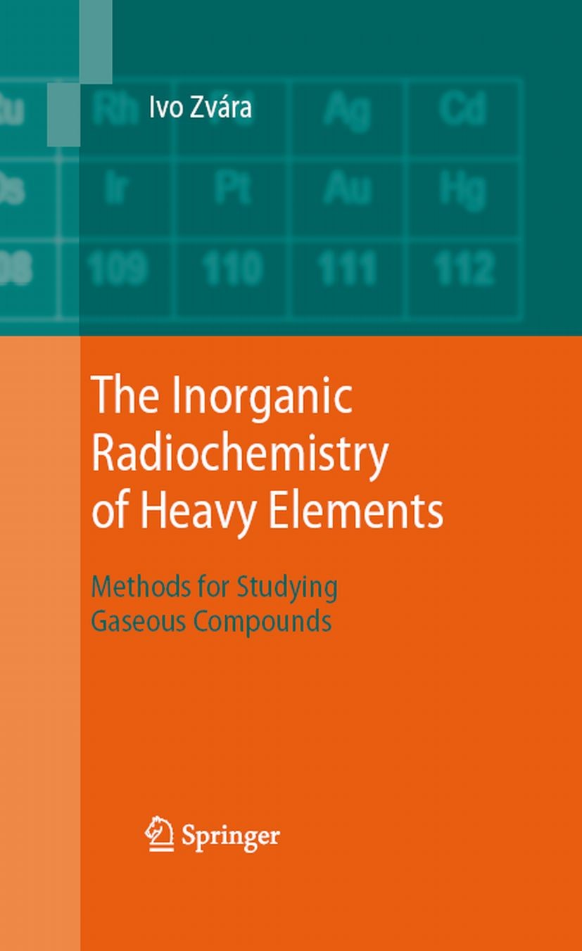 Titlebook: The Inorganic Radiochemistry of Heavy Elements; Methods for Studying Ivo Zvára Book 2008 Springer Science+Business Media B.V. 2008 Radioche Titlebook: The Inorganic Radiochemistry of Heavy Elements; Methods for Studying Ivo Zvára Book 2008 Springer Science+Business Media B.V. 2008 Radioche