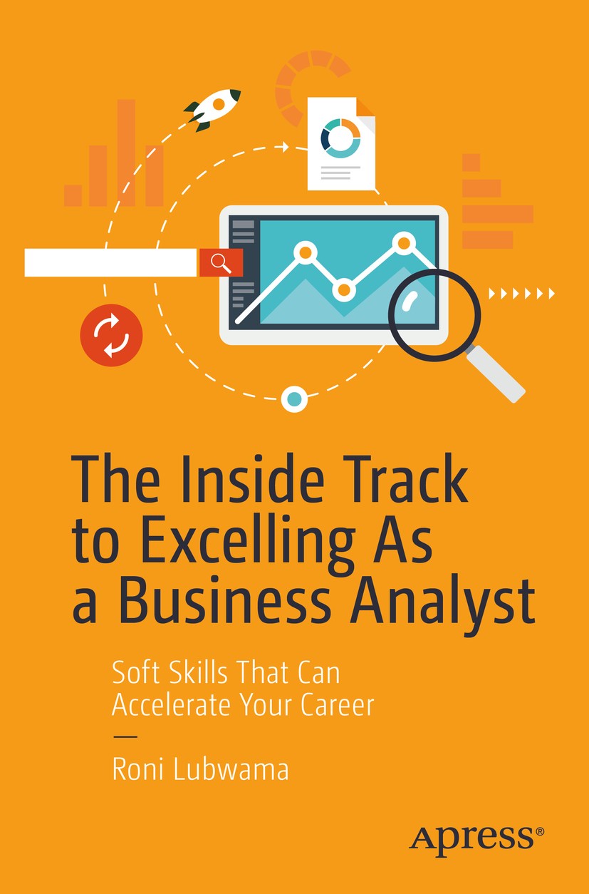 Titlebook: The Inside Track to Excelling As a Business Analyst; Soft Skills That Can Roni Lubwama Book 2020 Roni Lubwama 2020 Leadership.Business Anal Titlebook: The Inside Track to Excelling As a Business Analyst; Soft Skills That Can Roni Lubwama Book 2020 Roni Lubwama 2020 Leadership.Business Anal
